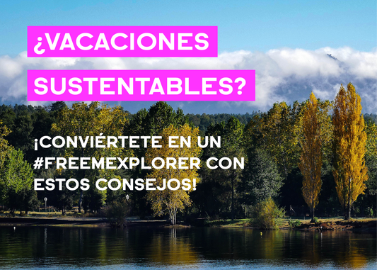 ¡Vacaciones sustentables? ¡Conviértete #FREEMEXPLORER con estos consejos!