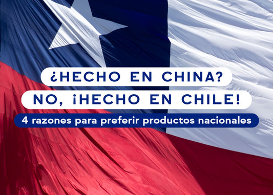 ¿Hecho en China? No, ¡Hecho en Chile! 4 razones para preferir productos nacionales