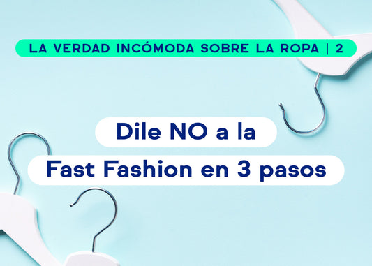 Dile NO a la Fast Fashion en 3 Pasos
